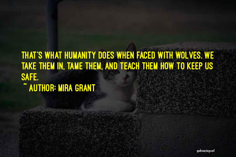 Mira Grant Quotes: That's What Humanity Does When Faced With Wolves. We Take Them In, Tame Them, And Teach Them How To Keep