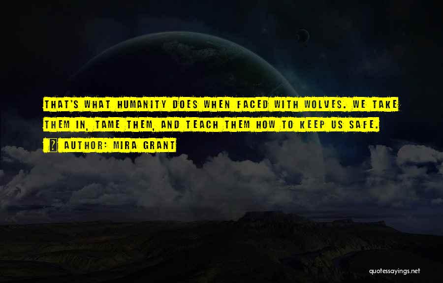 Mira Grant Quotes: That's What Humanity Does When Faced With Wolves. We Take Them In, Tame Them, And Teach Them How To Keep