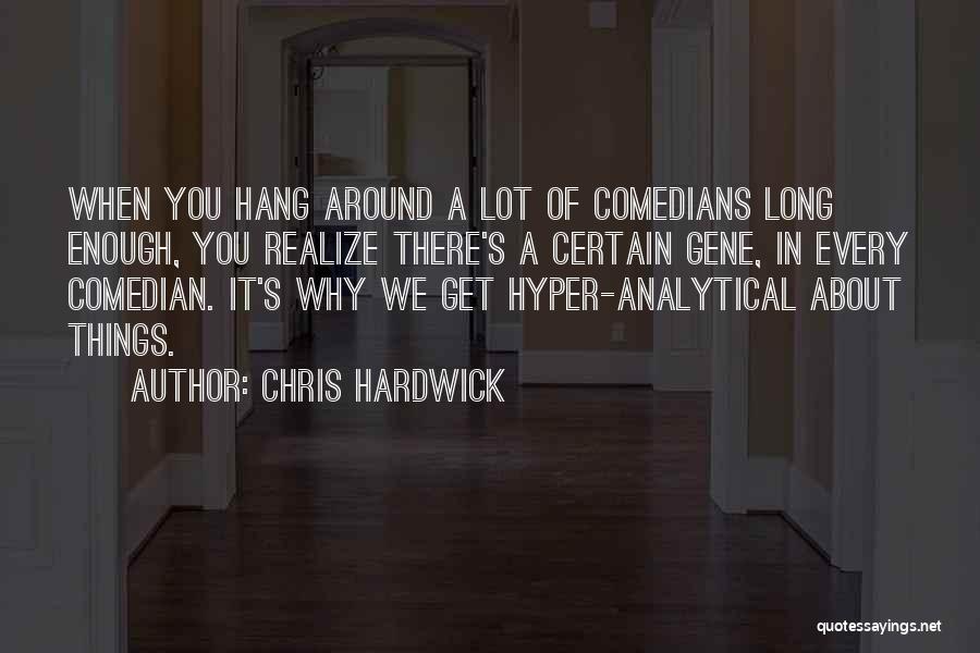 Chris Hardwick Quotes: When You Hang Around A Lot Of Comedians Long Enough, You Realize There's A Certain Gene, In Every Comedian. It's