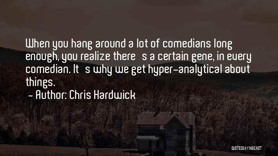 Chris Hardwick Quotes: When You Hang Around A Lot Of Comedians Long Enough, You Realize There's A Certain Gene, In Every Comedian. It's