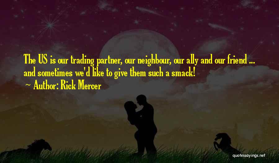 Rick Mercer Quotes: The Us Is Our Trading Partner, Our Neighbour, Our Ally And Our Friend ... And Sometimes We'd Like To Give
