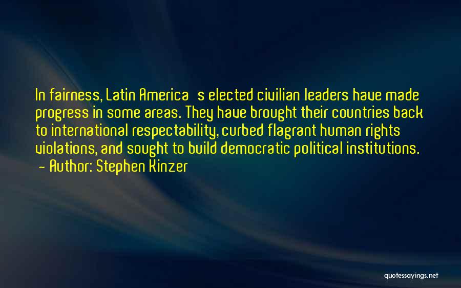 Stephen Kinzer Quotes: In Fairness, Latin America's Elected Civilian Leaders Have Made Progress In Some Areas. They Have Brought Their Countries Back To