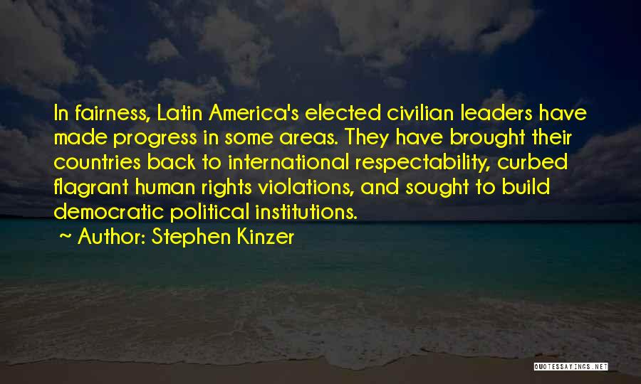 Stephen Kinzer Quotes: In Fairness, Latin America's Elected Civilian Leaders Have Made Progress In Some Areas. They Have Brought Their Countries Back To