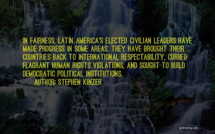 Stephen Kinzer Quotes: In Fairness, Latin America's Elected Civilian Leaders Have Made Progress In Some Areas. They Have Brought Their Countries Back To