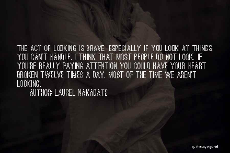 Laurel Nakadate Quotes: The Act Of Looking Is Brave. Especially If You Look At Things You Can't Handle. I Think That Most People