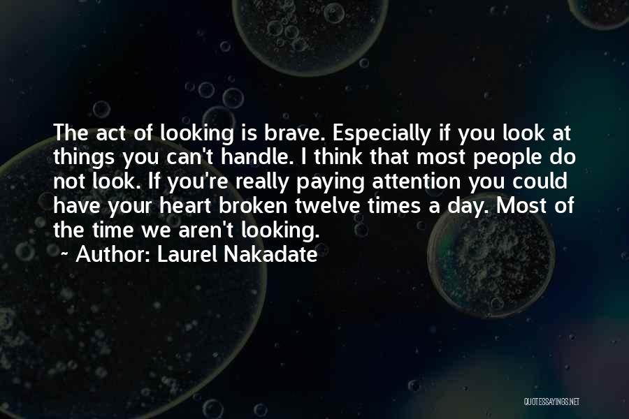Laurel Nakadate Quotes: The Act Of Looking Is Brave. Especially If You Look At Things You Can't Handle. I Think That Most People