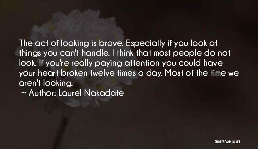 Laurel Nakadate Quotes: The Act Of Looking Is Brave. Especially If You Look At Things You Can't Handle. I Think That Most People