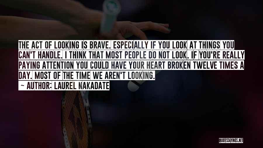 Laurel Nakadate Quotes: The Act Of Looking Is Brave. Especially If You Look At Things You Can't Handle. I Think That Most People