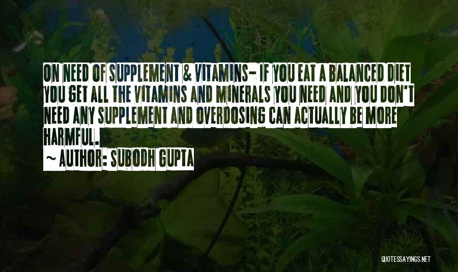 Subodh Gupta Quotes: On Need Of Supplement & Vitamins- If You Eat A Balanced Diet You Get All The Vitamins And Minerals You