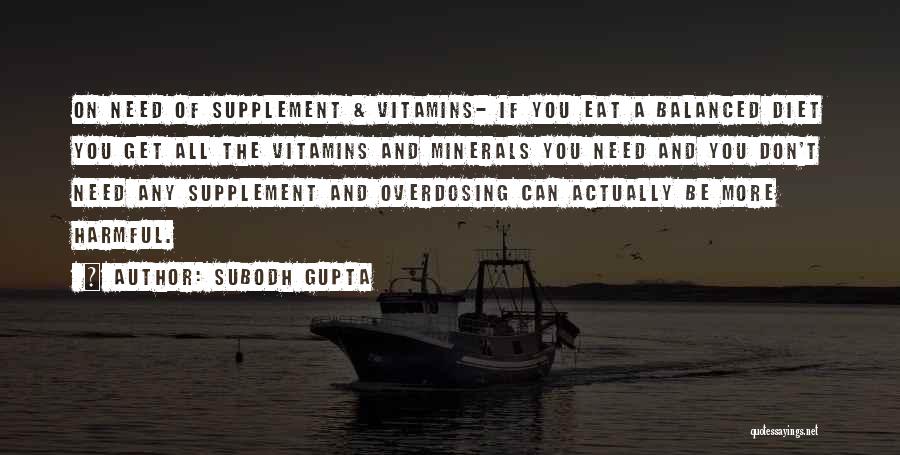 Subodh Gupta Quotes: On Need Of Supplement & Vitamins- If You Eat A Balanced Diet You Get All The Vitamins And Minerals You