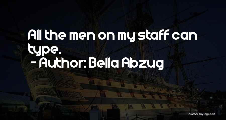 Bella Abzug Quotes: All The Men On My Staff Can Type.