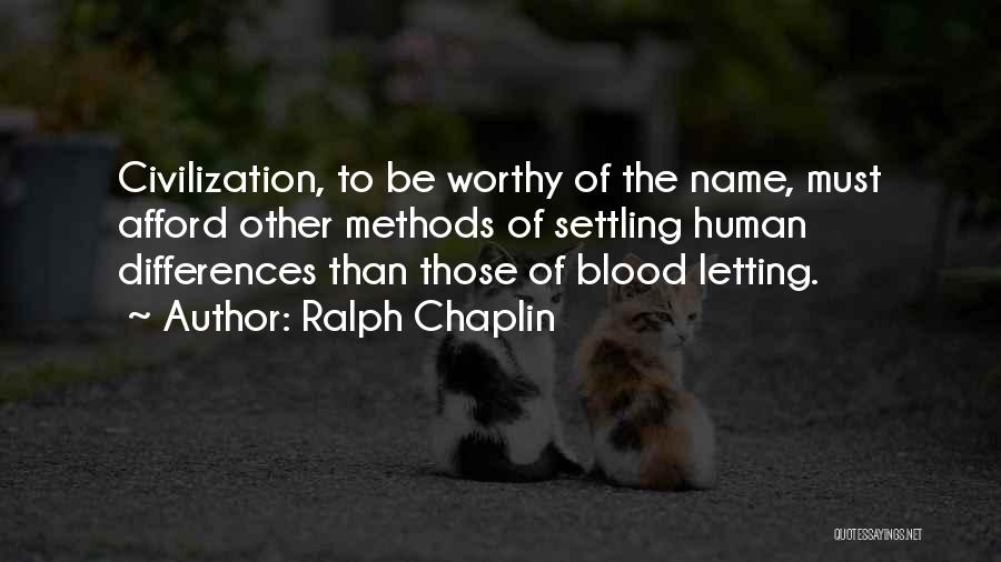 Ralph Chaplin Quotes: Civilization, To Be Worthy Of The Name, Must Afford Other Methods Of Settling Human Differences Than Those Of Blood Letting.