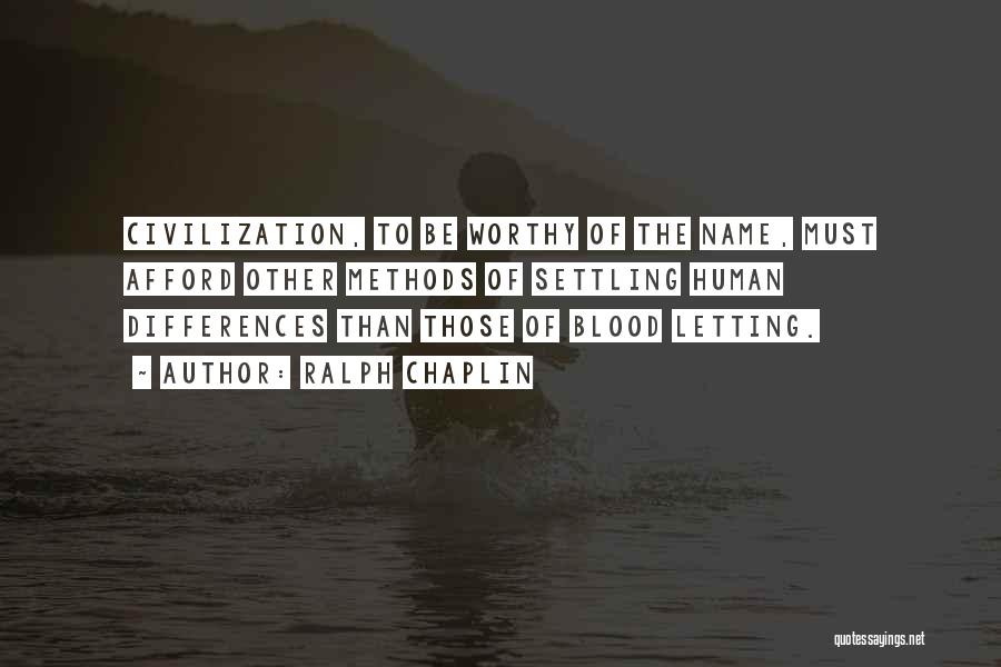 Ralph Chaplin Quotes: Civilization, To Be Worthy Of The Name, Must Afford Other Methods Of Settling Human Differences Than Those Of Blood Letting.
