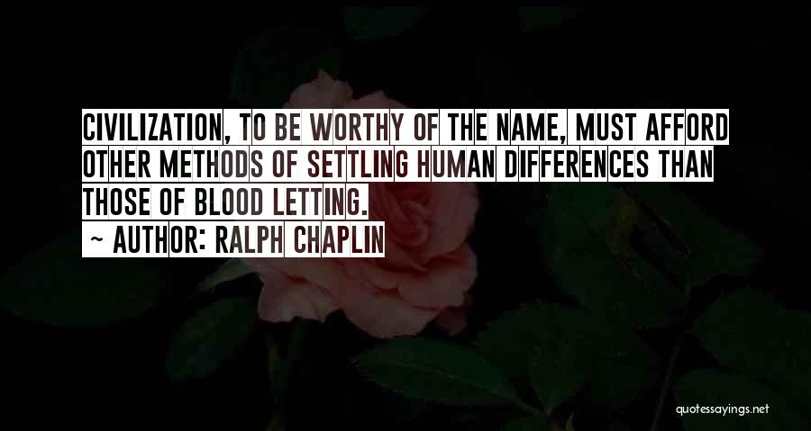 Ralph Chaplin Quotes: Civilization, To Be Worthy Of The Name, Must Afford Other Methods Of Settling Human Differences Than Those Of Blood Letting.