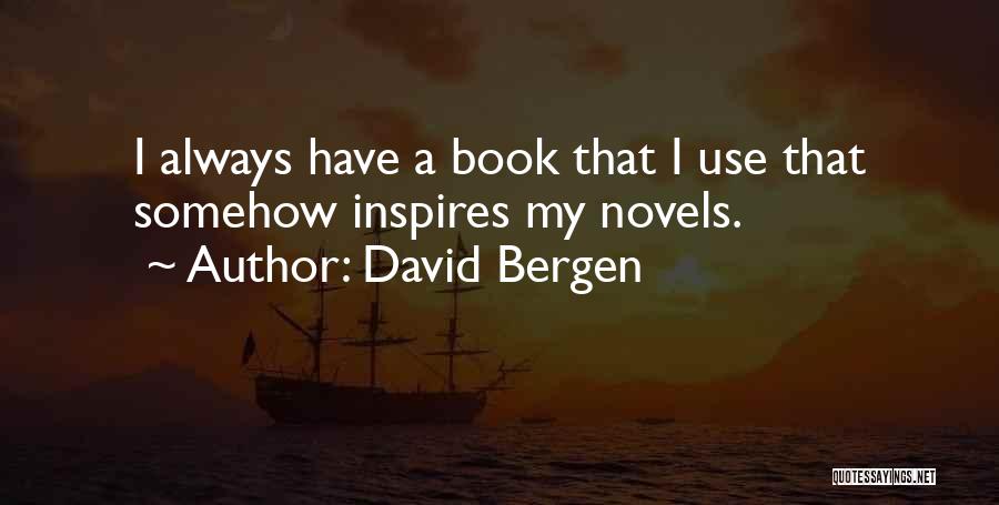 David Bergen Quotes: I Always Have A Book That I Use That Somehow Inspires My Novels.