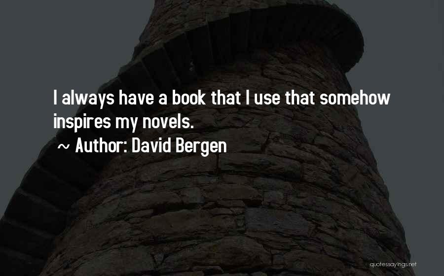 David Bergen Quotes: I Always Have A Book That I Use That Somehow Inspires My Novels.