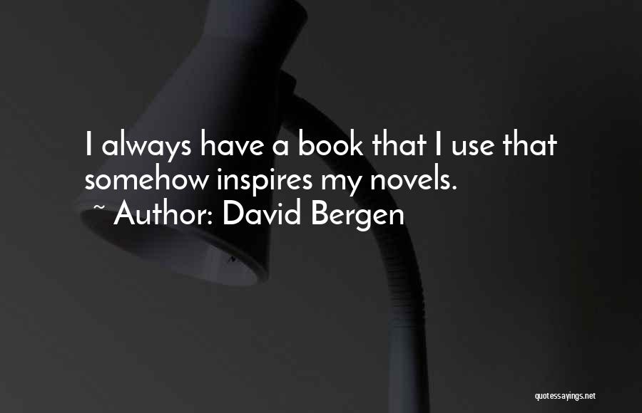 David Bergen Quotes: I Always Have A Book That I Use That Somehow Inspires My Novels.