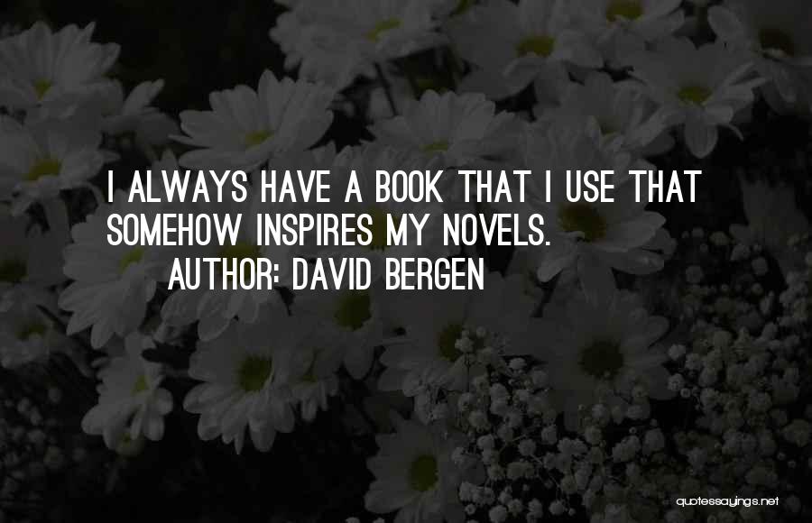 David Bergen Quotes: I Always Have A Book That I Use That Somehow Inspires My Novels.