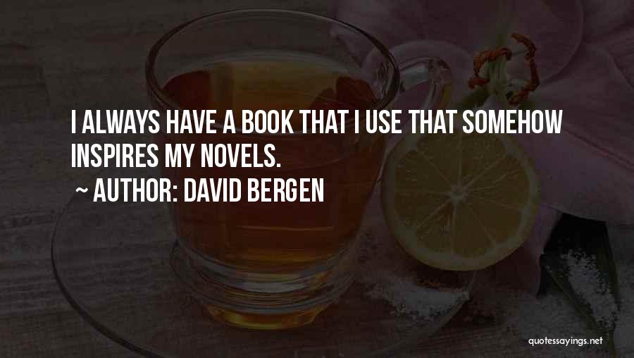 David Bergen Quotes: I Always Have A Book That I Use That Somehow Inspires My Novels.