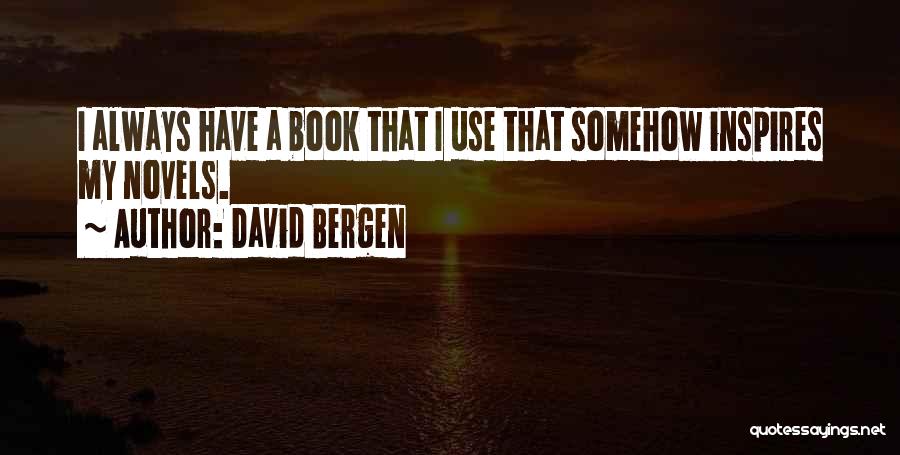 David Bergen Quotes: I Always Have A Book That I Use That Somehow Inspires My Novels.