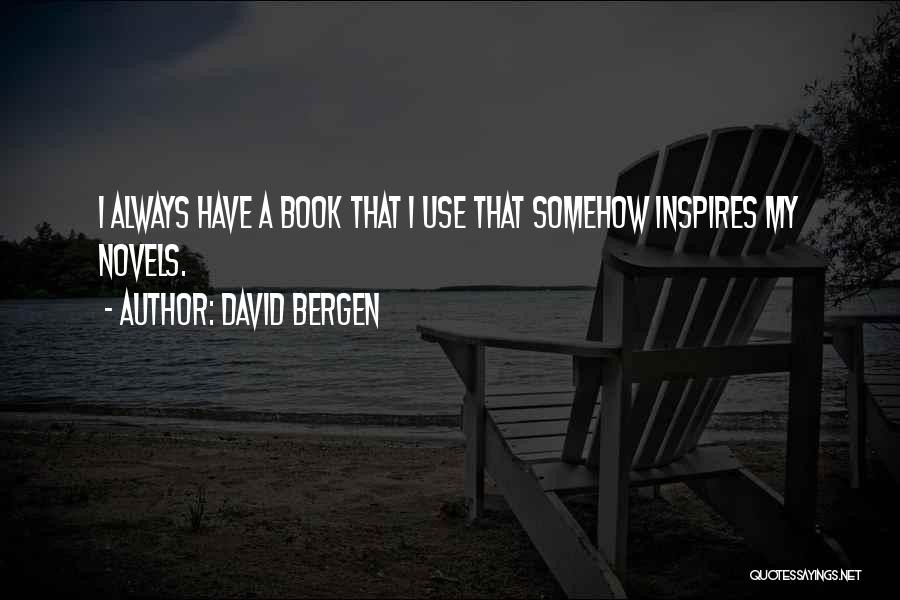 David Bergen Quotes: I Always Have A Book That I Use That Somehow Inspires My Novels.