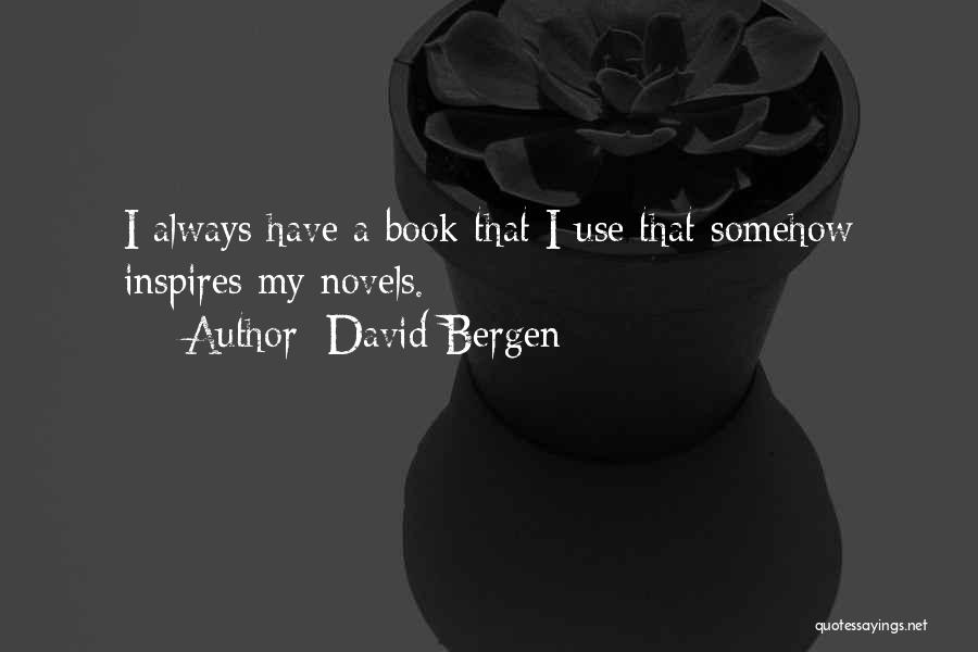 David Bergen Quotes: I Always Have A Book That I Use That Somehow Inspires My Novels.