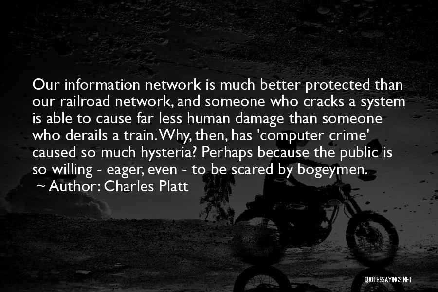 Charles Platt Quotes: Our Information Network Is Much Better Protected Than Our Railroad Network, And Someone Who Cracks A System Is Able To