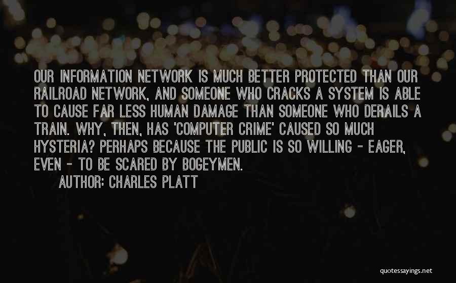 Charles Platt Quotes: Our Information Network Is Much Better Protected Than Our Railroad Network, And Someone Who Cracks A System Is Able To