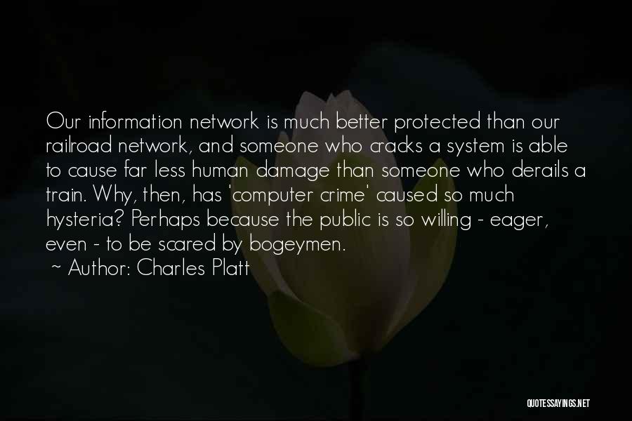 Charles Platt Quotes: Our Information Network Is Much Better Protected Than Our Railroad Network, And Someone Who Cracks A System Is Able To