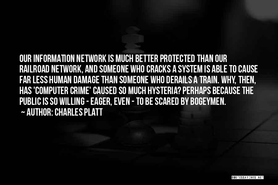 Charles Platt Quotes: Our Information Network Is Much Better Protected Than Our Railroad Network, And Someone Who Cracks A System Is Able To