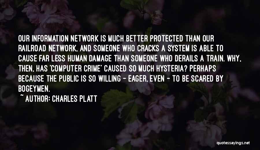 Charles Platt Quotes: Our Information Network Is Much Better Protected Than Our Railroad Network, And Someone Who Cracks A System Is Able To