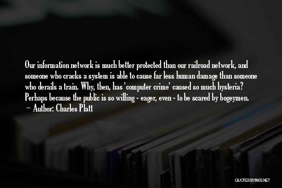 Charles Platt Quotes: Our Information Network Is Much Better Protected Than Our Railroad Network, And Someone Who Cracks A System Is Able To