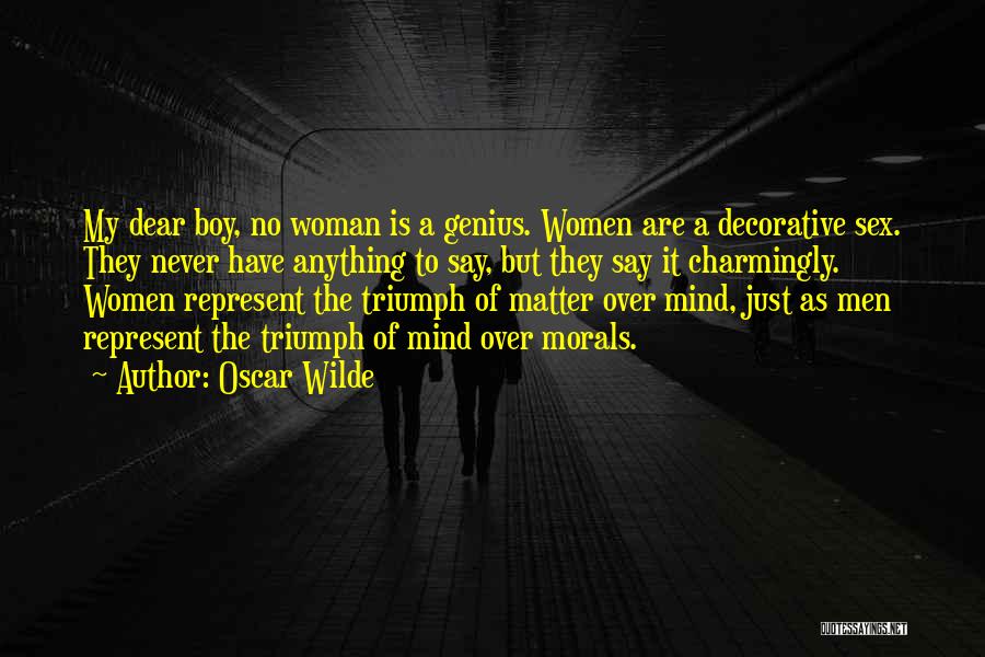 Oscar Wilde Quotes: My Dear Boy, No Woman Is A Genius. Women Are A Decorative Sex. They Never Have Anything To Say, But