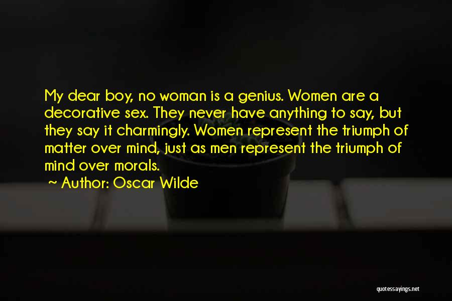 Oscar Wilde Quotes: My Dear Boy, No Woman Is A Genius. Women Are A Decorative Sex. They Never Have Anything To Say, But