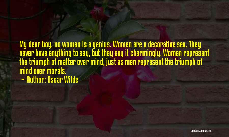 Oscar Wilde Quotes: My Dear Boy, No Woman Is A Genius. Women Are A Decorative Sex. They Never Have Anything To Say, But