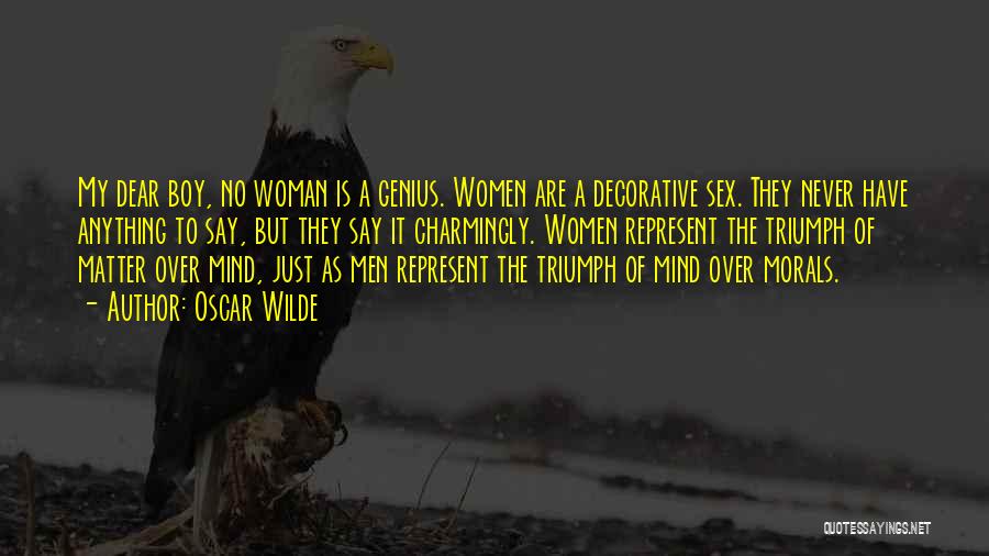 Oscar Wilde Quotes: My Dear Boy, No Woman Is A Genius. Women Are A Decorative Sex. They Never Have Anything To Say, But