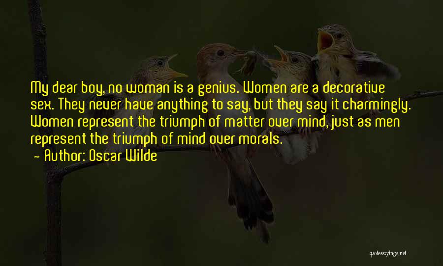 Oscar Wilde Quotes: My Dear Boy, No Woman Is A Genius. Women Are A Decorative Sex. They Never Have Anything To Say, But