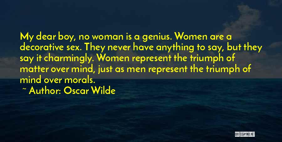 Oscar Wilde Quotes: My Dear Boy, No Woman Is A Genius. Women Are A Decorative Sex. They Never Have Anything To Say, But