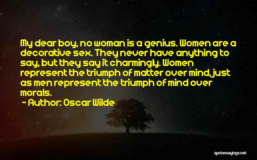 Oscar Wilde Quotes: My Dear Boy, No Woman Is A Genius. Women Are A Decorative Sex. They Never Have Anything To Say, But