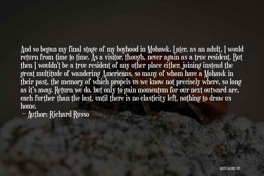 Richard Russo Quotes: And So Began My Final Stage Of My Boyhood In Mohawk. Later, As An Adult, I Would Return From Time