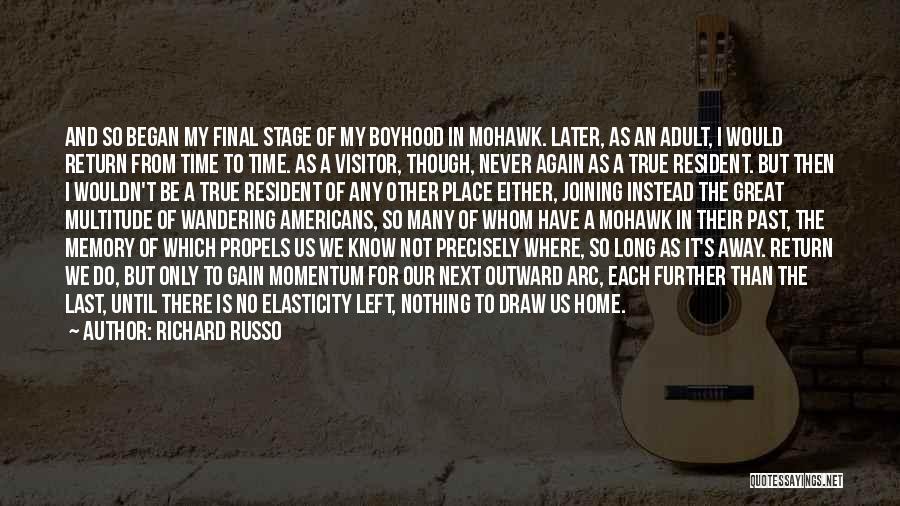 Richard Russo Quotes: And So Began My Final Stage Of My Boyhood In Mohawk. Later, As An Adult, I Would Return From Time