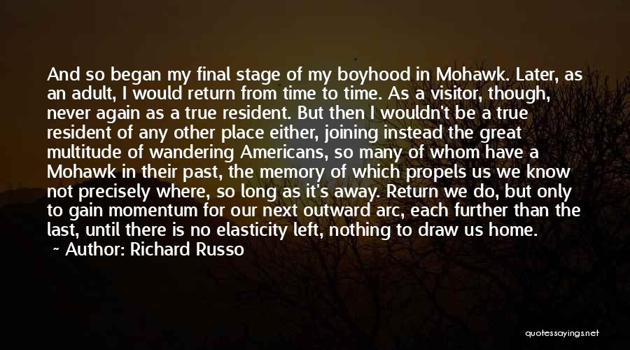 Richard Russo Quotes: And So Began My Final Stage Of My Boyhood In Mohawk. Later, As An Adult, I Would Return From Time
