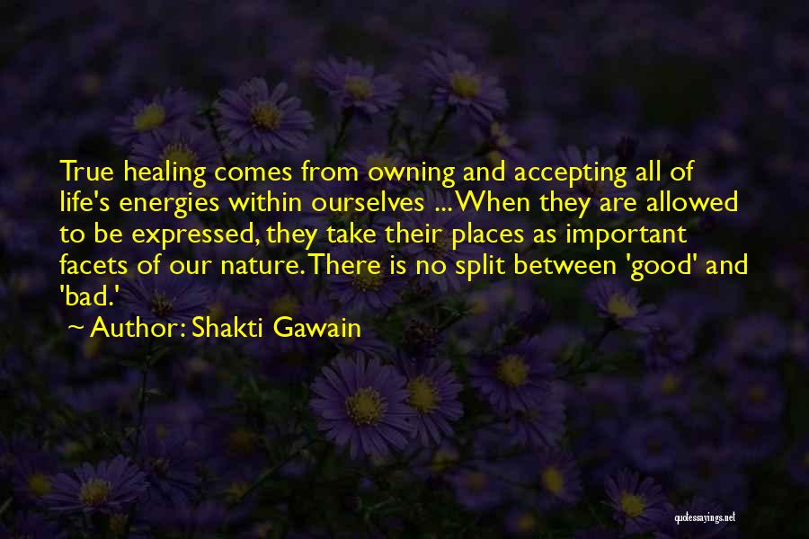 Shakti Gawain Quotes: True Healing Comes From Owning And Accepting All Of Life's Energies Within Ourselves ... When They Are Allowed To Be