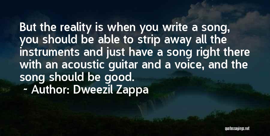 Dweezil Zappa Quotes: But The Reality Is When You Write A Song, You Should Be Able To Strip Away All The Instruments And