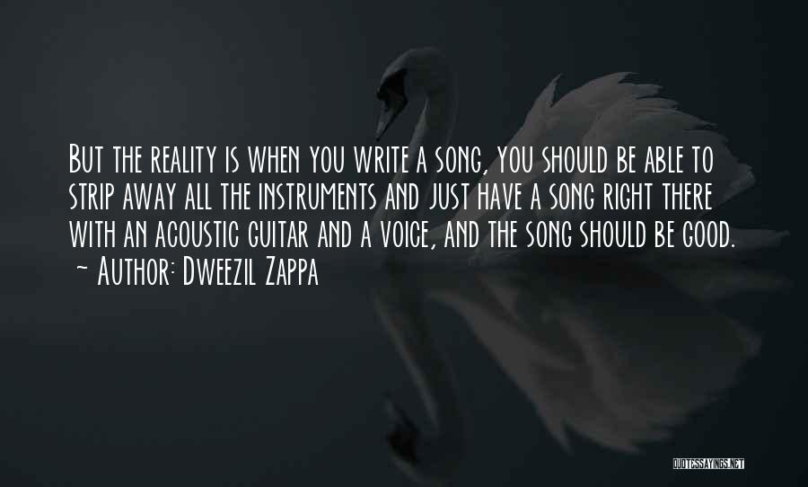 Dweezil Zappa Quotes: But The Reality Is When You Write A Song, You Should Be Able To Strip Away All The Instruments And