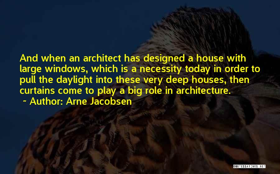 Arne Jacobsen Quotes: And When An Architect Has Designed A House With Large Windows, Which Is A Necessity Today In Order To Pull