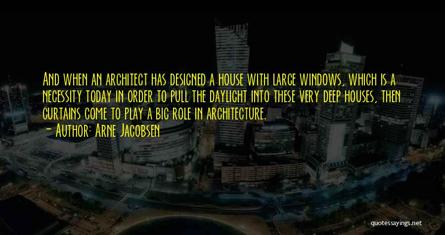 Arne Jacobsen Quotes: And When An Architect Has Designed A House With Large Windows, Which Is A Necessity Today In Order To Pull