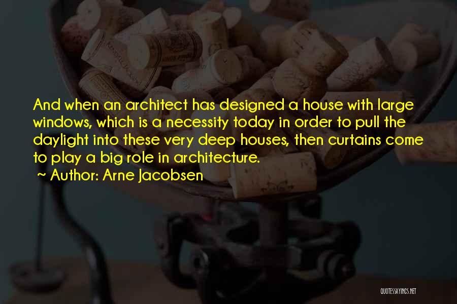 Arne Jacobsen Quotes: And When An Architect Has Designed A House With Large Windows, Which Is A Necessity Today In Order To Pull