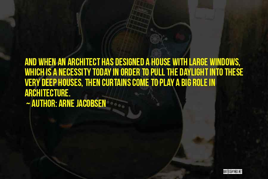 Arne Jacobsen Quotes: And When An Architect Has Designed A House With Large Windows, Which Is A Necessity Today In Order To Pull