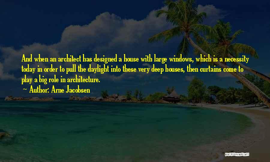 Arne Jacobsen Quotes: And When An Architect Has Designed A House With Large Windows, Which Is A Necessity Today In Order To Pull